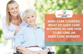 Aged Care Courses: What Do Aged Care Workers Do and How To Become An Aged Care Worker?